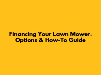 Financing Your Lawn Mower: Options & How-To Guide