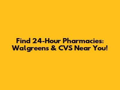 Find 24-Hour Pharmacies: Walgreens & CVS Near You!