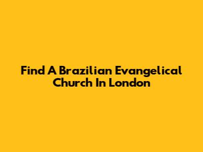 Find A Brazilian Evangelical Church In London