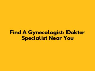 Find A Gynecologist: IDokter Specialist Near You
