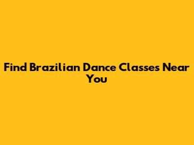 Find Brazilian Dance Classes Near You