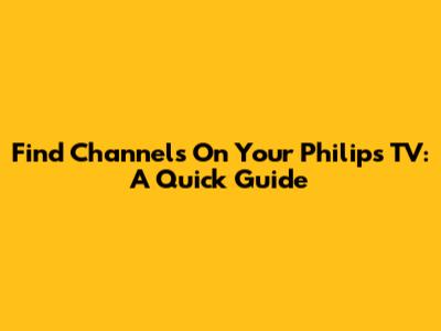 Find Channels On Your Philips TV: A Quick Guide