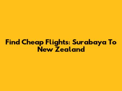 Find Cheap Flights: Surabaya To New Zealand