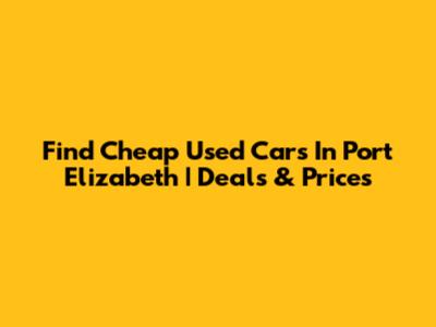Find Cheap Used Cars In Port Elizabeth | Deals & Prices