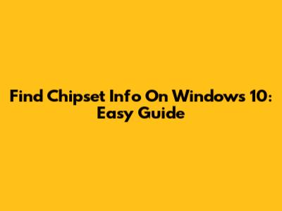 Find Chipset Info On Windows 10: Easy Guide