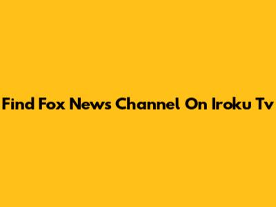 Find Fox News Channel On Iroku Tv