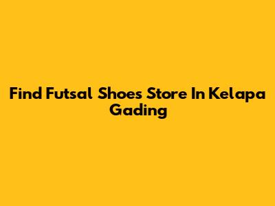 Find Futsal Shoes Store In Kelapa Gading