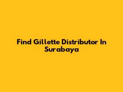 Find Gillette Distributor In Surabaya