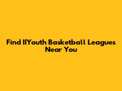 Find IIYouth Basketball Leagues Near You
