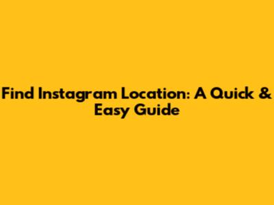 Find Instagram Location: A Quick & Easy Guide