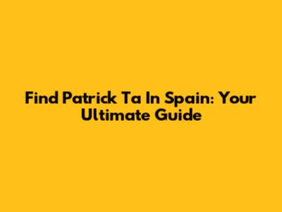 Find Patrick Ta In Spain: Your Ultimate Guide
