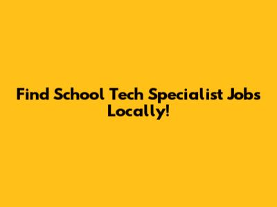 Find School Tech Specialist Jobs Locally!