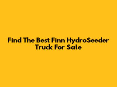 Find The Best Finn HydroSeeder Truck For Sale