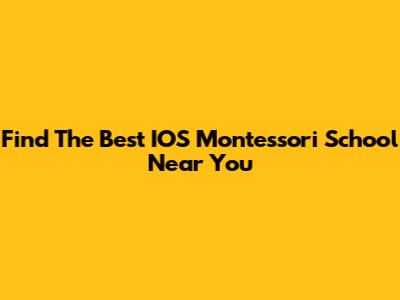 Find The Best IOS Montessori School Near You