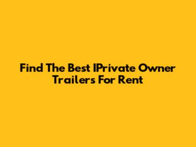 Find The Best IPrivate Owner Trailers For Rent