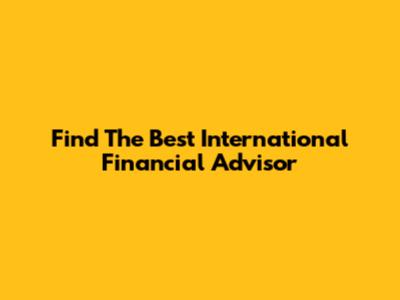 Find The Best International Financial Advisor