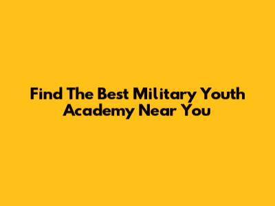 Find The Best Military Youth Academy Near You