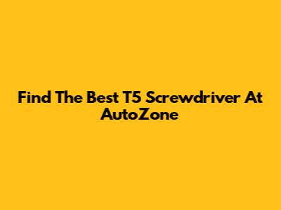 Find The Best T5 Screwdriver At AutoZone