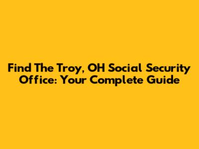 Find The Troy, OH Social Security Office: Your Complete Guide