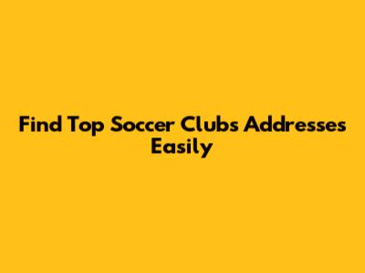 Find Top Soccer Clubs' Addresses Easily