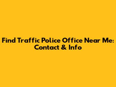 Find Traffic Police Office Near Me: Contact & Info