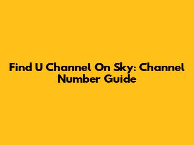 Find U Channel On Sky: Channel Number Guide