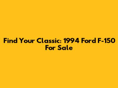 Find Your Classic: 1994 Ford F-150 For Sale