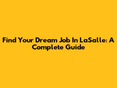 Find Your Dream Job In LaSalle: A Complete Guide