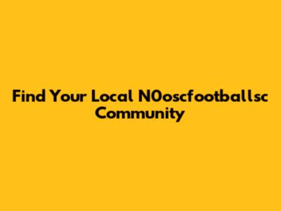 Find Your Local N0oscfootballsc Community