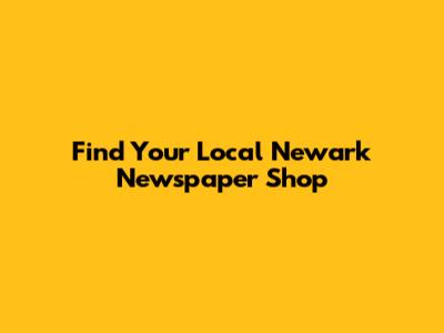 Find Your Local Newark Newspaper Shop