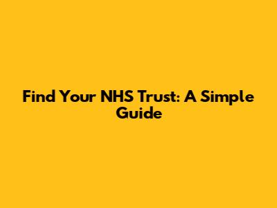 Find Your NHS Trust: A Simple Guide