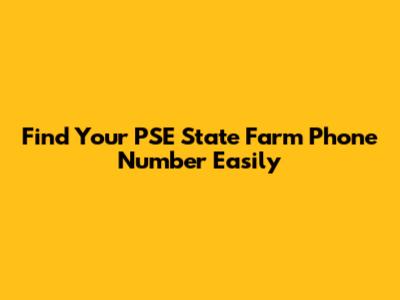 Find Your PSE State Farm Phone Number Easily