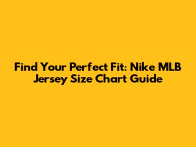 Find Your Perfect Fit: Nike MLB Jersey Size Chart Guide