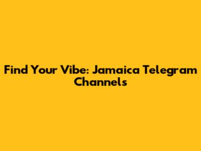 Find Your Vibe: Jamaica Telegram Channels