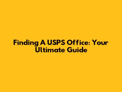 Finding A USPS Office: Your Ultimate Guide