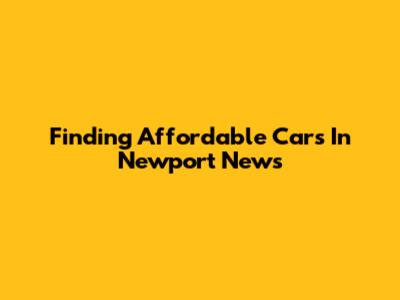 Finding Affordable Cars In Newport News