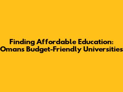 Finding Affordable Education: Oman's Budget-Friendly Universities