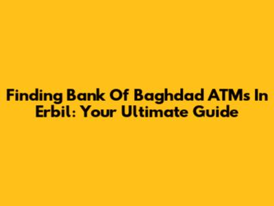 Finding Bank Of Baghdad ATMs In Erbil: Your Ultimate Guide