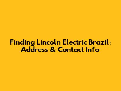 Finding Lincoln Electric Brazil: Address & Contact Info