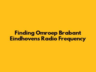 Finding Omroep Brabant Eindhoven's Radio Frequency