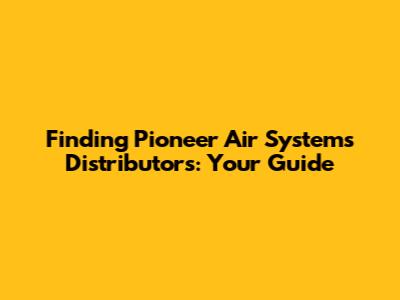 Finding Pioneer Air Systems Distributors: Your Guide