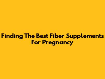 Finding The Best Fiber Supplements For Pregnancy