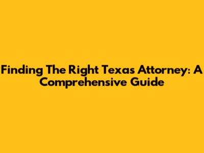 Finding The Right Texas Attorney: A Comprehensive Guide