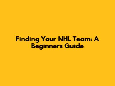 Finding Your NHL Team: A Beginner's Guide