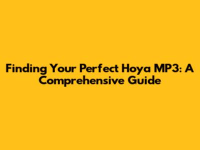 Finding Your Perfect Hoya MP3: A Comprehensive Guide