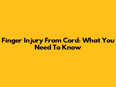 Finger Injury From Cord: What You Need To Know
