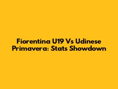 Fiorentina U19 Vs Udinese Primavera: Stats Showdown