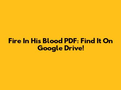 Fire In His Blood PDF: Find It On Google Drive!