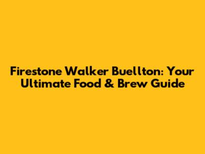 Firestone Walker Buellton: Your Ultimate Food & Brew Guide