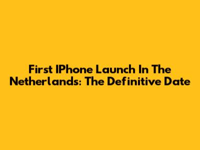 First IPhone Launch In The Netherlands: The Definitive Date